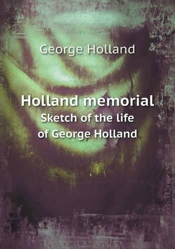 Holland memorial Sketch of the life of George Holland