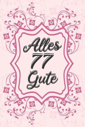 Alles Gute: 77. Geburtstag - Gästebuch zum Eintragen von Glückwünschen, Danksagungen und Gedanken - 120 Seiten
