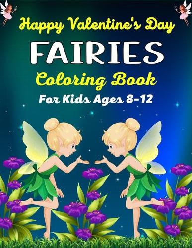 Happy Valentine's Day FAIRIES Coloring Book For Kids Ages 8-12