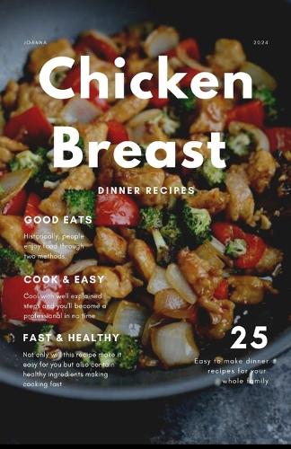 25 Easy and Quick Chicken Breast Recipes for Dinner: Simple effortless and tasty chicken dinner ideas for your family in 2024