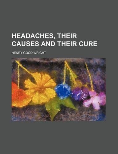 Headaches, Their Causes and Their Cure
