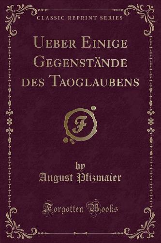 Ueber Einige Gegenstände Des Taoglaubens (Classic Reprint)