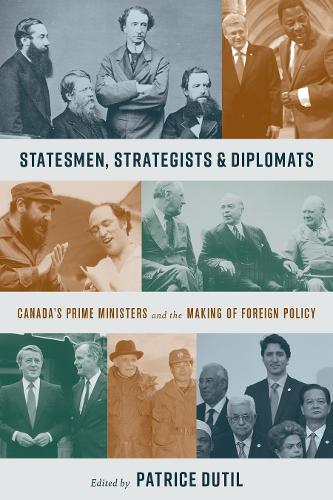 Statesmen, Strategists, and Diplomats: Canada's Prime Ministers and the Making of Foreign Policy(The C.D. Howe Series in Canadian Political History)