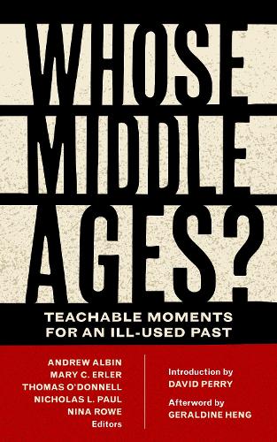 Whose Middle Ages?: Teachable Moments for an Ill-Used Past(Fordham Series in Medieval Studies)