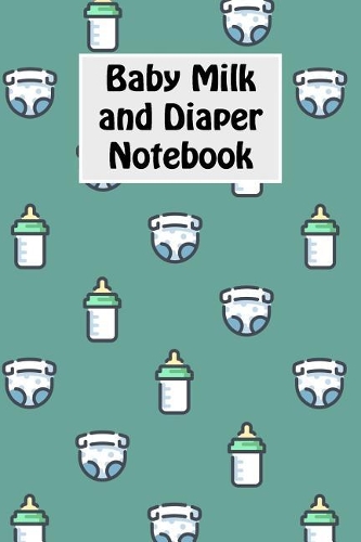 Baby Milk And Diaper Notebook: 90 Day Milk and Dirty Diaper Log (6x9)