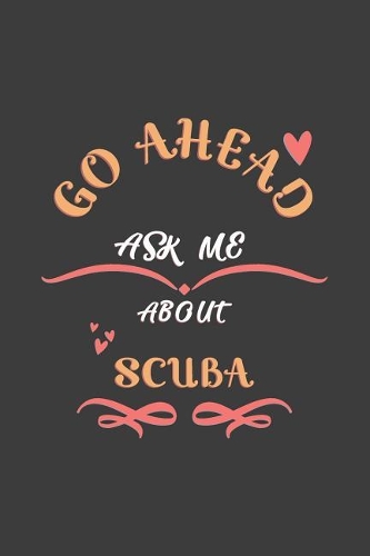 Go Ahead Ask Me About Scuba: Notebook / Journal - College Ruled / Lined - for Scuba Lovers