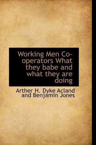 Working Men Co-Operators What They Babe and What They Are Doing: (English)