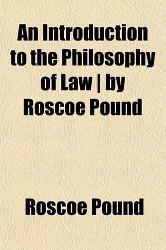 An Introduction to the Philosophy of Law by Roscoe Pound: (English)