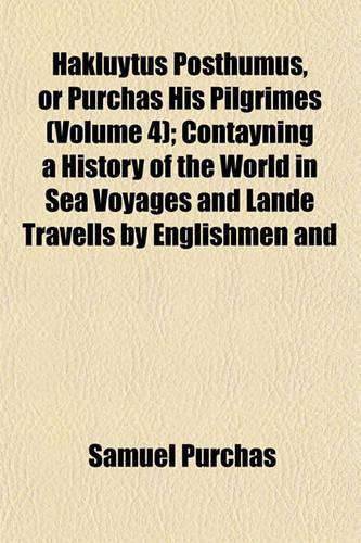 Hakluytus Posthumus, or Purchas His Pilgrimes (Volume 4); Contayning a History of the World in Sea Voyages and Lande Travells by Englishmen and