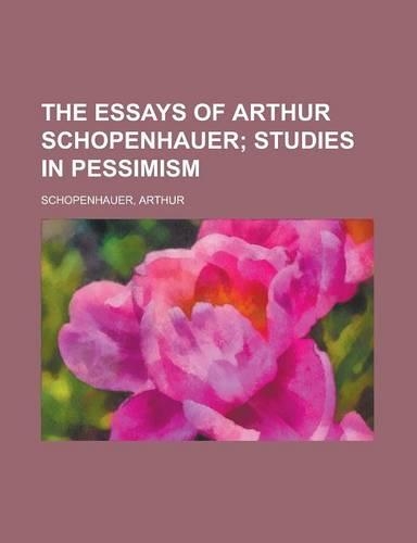 The Essays of Arthur Schopenhauer; Studies in Pessimism: Studies in Pessimism(English)