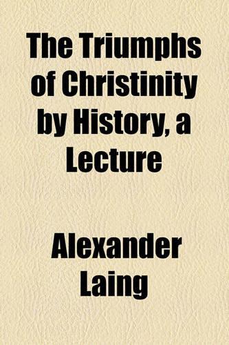The Triumphs of Christinity by History, a Lecture