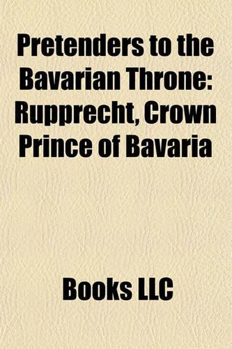 Pretenders to the Bavarian Throne: Rupprecht, Crown Prince of Bavaria(English)