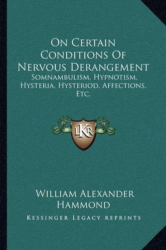 On Certain Conditions Of Nervous Derangement: Somnambulism, Hypnotism, Hysteria, Hysteriod, Affections, Etc.(English)