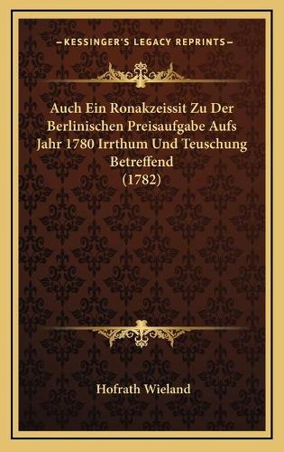 Auch Ein Ronakzeissit Zu Der Berlinischen Preisaufgabe Aufs Jahr 1780 Irrthum Und Teuschung Betreffend (1782)
