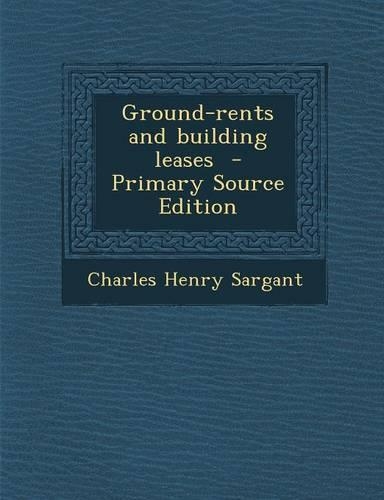 Ground-Rents and Building Leases - Primary Source Edition