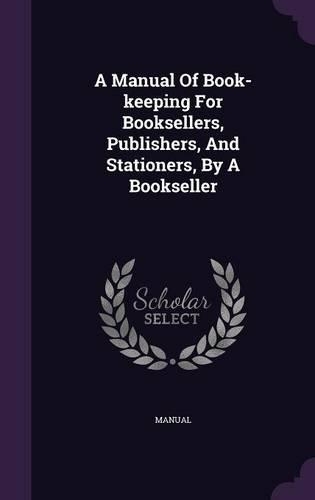 A Manual Of Book-keeping For Booksellers, Publishers, And Stationers, By A Bookseller