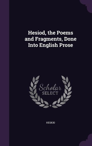 Hesiod, the Poems and Fragments, Done Into English Prose