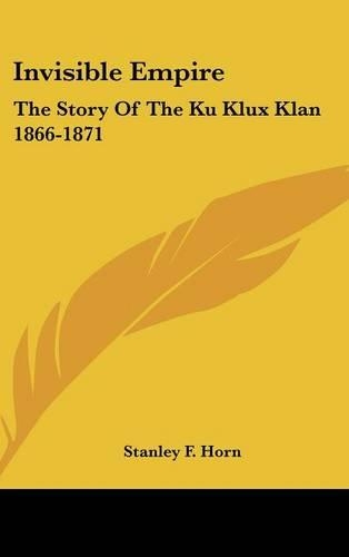 Invisible Empire: The Story Of The Ku Klux Klan 1866-1871