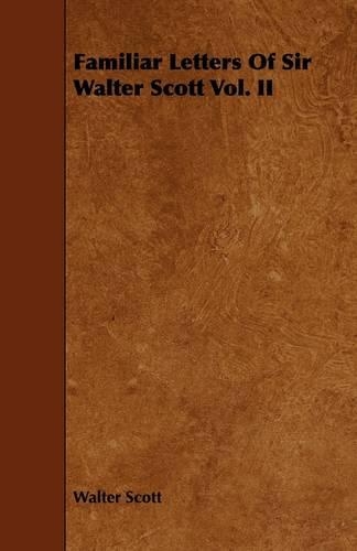 Familiar Letters Of Sir Walter Scott Vol. II