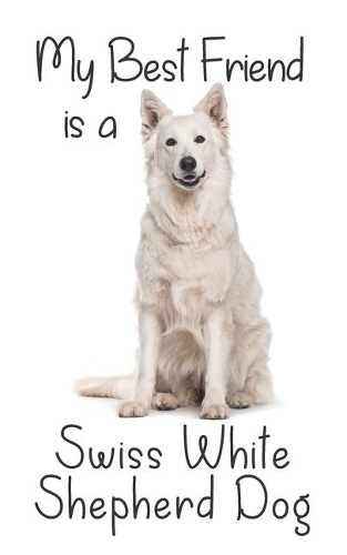 My best Friend is a Swiss White Shepherd Dog