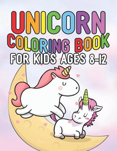 Unicorn Coloring Book for Kids Ages 8-12: Cute Princess Unicorns Gifts for Girls Kids on Birthday or for have fun