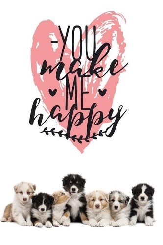 You Make Me Happy: Australian Shepherd Notebook, Blank Lined Journal, Softcover (6x9 Inches) with 120 Pages