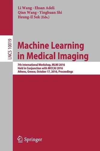 Machine Learning in Medical Imaging: 7th International Workshop, MLMI 2016, Held in Conjunction with MICCAI 2016, Athens, Greece, October 17, 2016, Proceedings(Image Processing, Computer Vision, Pattern Recognition, and Graphics)