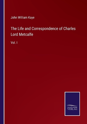 The Life and Correspondence of Charles Lord Metcalfe