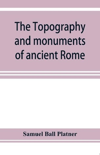 The topography and monuments of ancient Rome