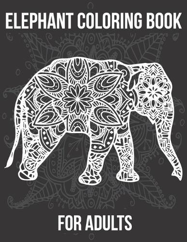Elephant Coloring Book For Adults: An Adult Coloring Book of 50 Elephant, Henna and Paisley Style Elephant .Animal Coloring Books for Adults.