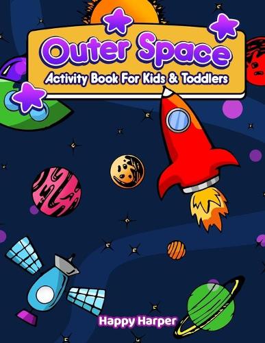 Outer Space Activity Book For Kids & Toddlers: A Fun And Easy Outer Space Activity Workbook Filled With Learning, Coloring, Mazes, Dot to Dot, Puzzles, Word Search, Vocabulary, Counting and More!