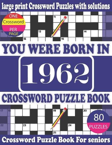 You Were Born in 1962: Crossword Puzzle Book: Crossword Games for Puzzle Fans & Exciting Crossword Puzzle Book for Adults With Solution