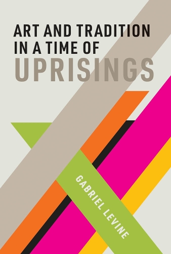 Art and Tradition in a Time of Uprisings: (The MIT Press)