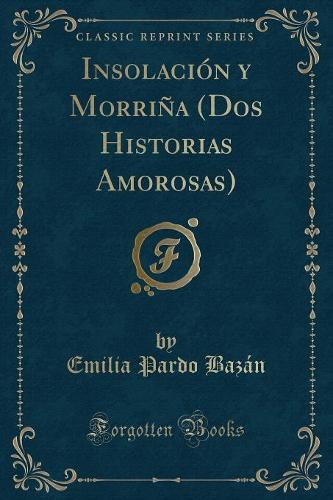 Insolación Y Morriña (DOS Historias Amorosas) (Classic Reprint)