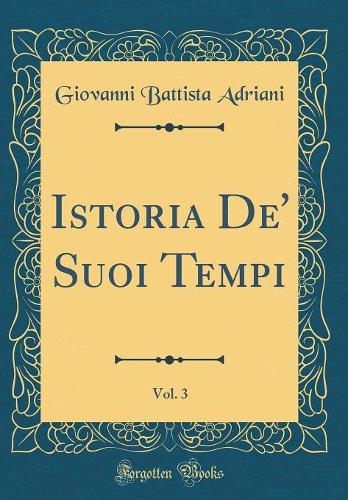 Istoria De' Suoi Tempi, Vol. 3 (Classic Reprint)