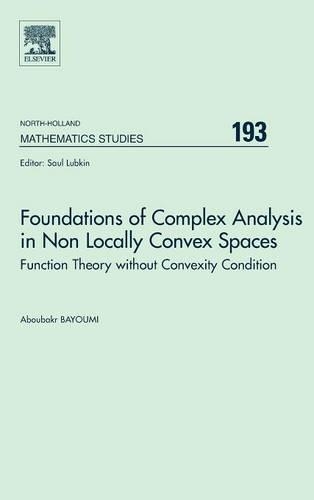 Foundations of Complex Analysis in Non Locally Convex Spaces: Volume 193 Function Theory without Convexity Condition(Volume 193 North-Holland Mathematics Studies)