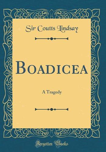 Boadicea: A Tragedy (Classic Reprint)