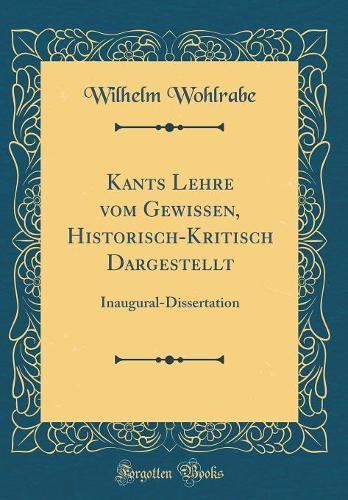 Kants Lehre vom Gewissen, Historisch-Kritisch Dargestellt: Inaugural-Dissertation (Classic Reprint)