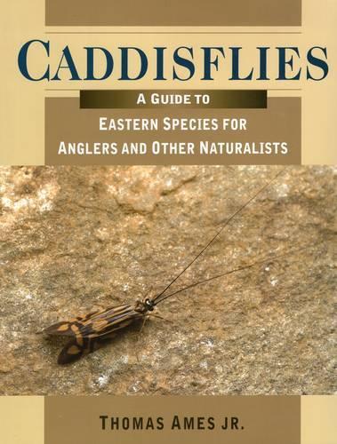 Caddisflies: A Guide to Eastern Species for Angler's and Other Naturalists(English)
