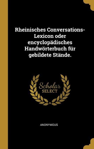 Rheinisches Conversations-Lexicon oder encyclopädisches Handwörterbuch für gebildete Stände.