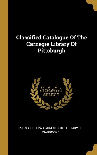 Classified Catalogue Of The Carnegie Library Of Pittsburgh