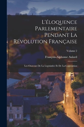 L'éloquence Parlementaire Pendant La Révolution Française