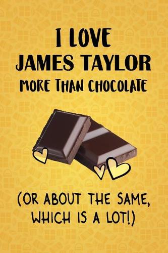 I Love James Taylor More Than Chocolate (Or About The Same, Which Is A Lot!)