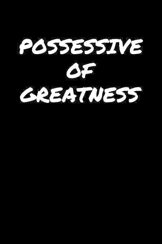 Possessive Of Greatness