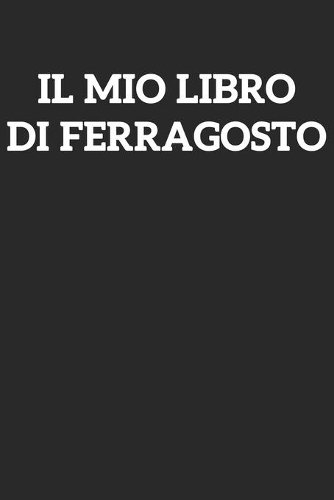 Il Mio Libro Di Ferragosto: Taccuino Journal libretto D'appunti Blocco Notes Quaderno Agendina Diario Giornale Per Uomini e Donne