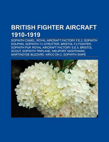 British Fighter Aircraft 1910-1919: Sopwith Camel, Royal Aircraft Factory F.E.2, Sopwith Dolphin, Sopwith 11/2 Strutter, Bristol F.2 Fighter(English)