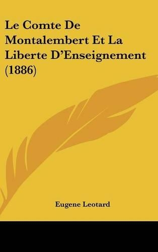Le Comte de Montalembert Et La Liberte D'Enseignement (1886): (French)