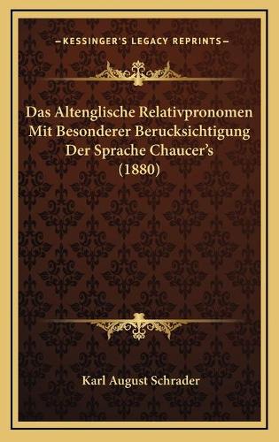Das Altenglische Relativpronomen Mit Besonderer Berucksichtigung Der Sprache Chaucer's (1880)