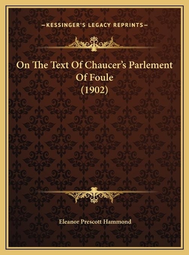 On The Text Of Chaucer's Parlement Of Foule (1902)