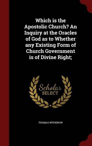 Which Is the Apostolic Church? an Inquiry at the Oracles of God as to Whether Any Existing Form of Church Government Is of Divine Right;